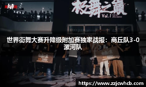 世界街舞大赛升降级附加赛独家战报：商丘队3-0漯河队