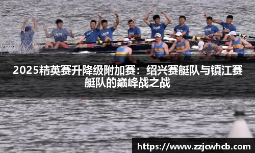 2025精英赛升降级附加赛：绍兴赛艇队与镇江赛艇队的巅峰战之战