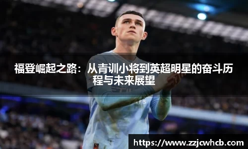 福登崛起之路：从青训小将到英超明星的奋斗历程与未来展望